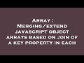 Array : Merging/extend javascript object arrays based on join of a key property in each