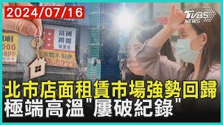 北市店面租賃市場強勢回歸    極端高溫「屢破紀錄」 | 十點不一樣 20240716