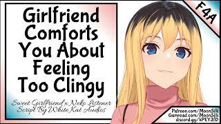 Girlfriend Comforts You About Feeling Too Clingy [Script by White Kat Audios] [Neko Listener]