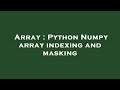 Array : Python Numpy array indexing and masking