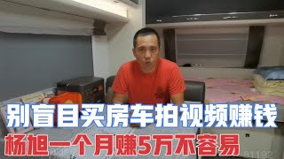 杨旭游记一个月赚五万容易吗？别盲目买房车拍视频赚钱【老万房车旅行】