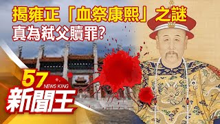 揭雍正「血祭康熙」之謎 真為弒父贖罪？劉芯彤 江中博 劉燦榮《57新聞王》精選篇 20200627