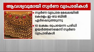 സ്വർണ വ്യാപര മേഖലയിൽ ഇ-വേ ബില്ല്; 10 ലക്ഷം രൂപയെന്ന പരിധി ഉയർത്തണമെന്ന ആവിശ്യവുമായി വ്യാപാരികൾ