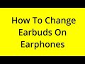 HOW TO CHANGE EARBUDS ON EARPHONES? [SOLVED]