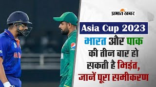 Asia Cup 2023: भारत और पाकिस्तान की तीन बार हो सकती है भिड़ंत, यहां जानें पूरा समीकरण