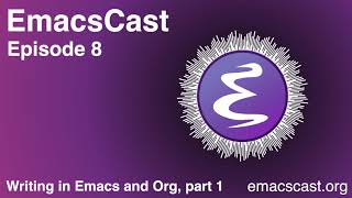 EmacsCast 8 - Writing in Org and Emacs, part 1