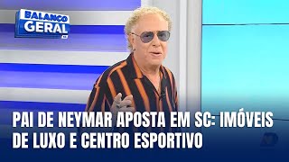 Destaques Cacau Menezes: SC na mira do pai de Neymar: novos investimentos milionários