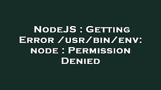 NodeJS : Getting Error /usr/bin/env: node : Permission Denied