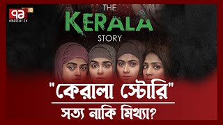 ‘কেরালা স্টোরি’র কতটা গল্প, কতটা সত্য ? | Kerala Story | Ekattor TV