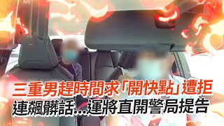 男子趕時間求開快點！遭拒連飆髒話運將直開警局｜三重｜社會｜奧客