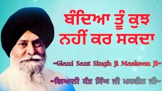 ਬੰਦਿਆ ਤੂੰ ਕੁਝ ਨਹੀਂ ਕਰ ਸਕਦਾ||Giani Sant Singhji Maskeen ji || Gurbani Vichar || Manjass K.P