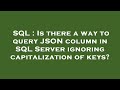 SQL : Is there a way to query JSON column in SQL Server ignoring capitalization of keys?