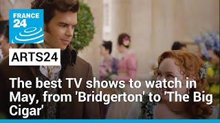 The best TV shows to watch in May, from 'Bridgerton' to 'The Big Cigar' • FRANCE 24 English