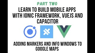 Ionic VueJS - Part 2: Create VueJS Google Maps Component and Deploy to Mobile with Ionic Capacitor