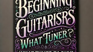 Beginning  Guitarists. what tuner is right for you?