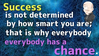 【Day 153】Success is not determined by how smart you are i that is why everybody has a chance.