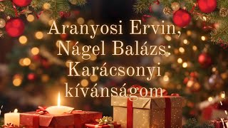 Aranyosi Ervin - Nágel Balázs:  Karácsonyi kívánságom