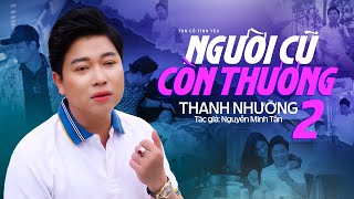 Tân Cổ Tình Yêu Đặc Sắc Mới Nhất 2024 ✔ Người Cũ Còn Thương 2 - Thanh Nhường | Tác giả: Nguyễn Minh