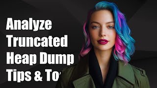 How to Analyze a Truncated Java Heap Dump (hprof) File: Tips & Tools