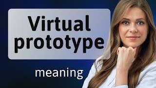 Understanding "Virtual Prototype": Simplifying Complex Concepts