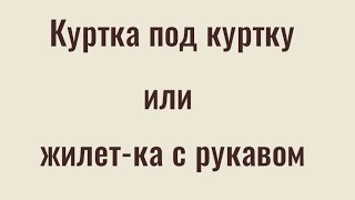 Куртка под куртку или жилет-ка с рукавом .