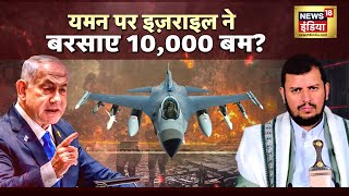 Israel Vs Yemen War: 24 घंटे में Netanyahu ने पलटी बाज़ी? Yemen पर Israel ने बरसाए 10,000 बम? | N18G