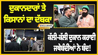 EXCLUSIVE : ਦੁਕਾਨਦਾਰਾਂ ਤੇ ਕਿਸਾਨਾਂ ਦਾ ਦੱਬਕਾ ਕੱਲੀ-ਕੱਲੀ ਦੁਕਾਨ ਕਰਾਈ ਜਥੇਬੰਦੀਆਂ ਨੇ ਬੰਦ!