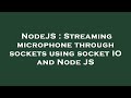 NodeJS : Streaming microphone through sockets using socket IO and Node JS