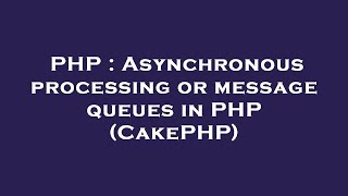 PHP : Asynchronous processing or message queues in PHP (CakePHP)