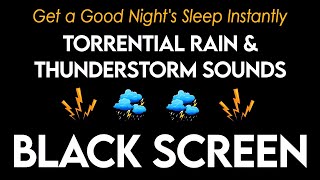 Get a Good Night's Sleep Instantly with TORRENTIAL RAIN \u0026 THUNDER Sounds at Night Black Screen