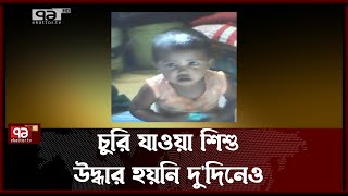 সাভারে চুরি যাওয়া শিশু উদ্ধার হয়নি দু'দিনেও | News | Ekattor TV