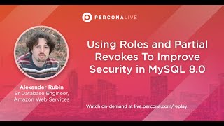 Using Roles and Partial Revokes To Improve Security in MySQL 8.0 - Alexander Rubin | Percona Live