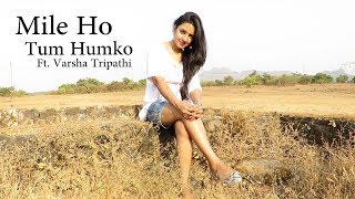 Mile ho tum Humko | Neha Kakkar | Tony Kakkar | Ft. Varsha Tripathi