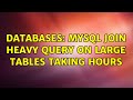 Databases: Mysql join heavy query on large tables taking hours