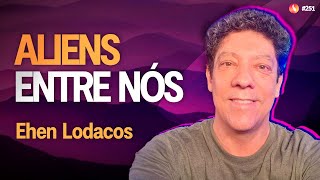 Aliens Entre Nós | Ehen Lodacos (@ehen.lodacos) | Médium Talks #251