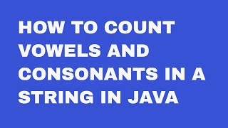 How to Count Vowels and Consonants in a String in Java