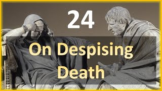 Seneca - Moral Letters - 24: On Despising Death