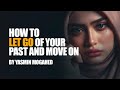 How to Let Go of Your Past and Move on | Yasmin Mogahid