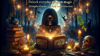 Unlock Everyday Pagan Magic: Simple Rituals for Daily Empowerment