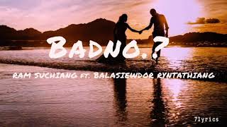 Ram Suchiang - BADNO...? [LYRICS] ft. Balasiewdor Ryntathiang  || 7lyrics