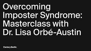 Overcoming Imposter Syndrome: Masterclass with Dr. Lisa Orbé-Austin