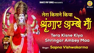 Tera Kisne Kiya Shringar Ambey Maa ~ तेरा किसने किया श्रृंगार अम्बे माँ : Beautiful Mata Rani Bhajan