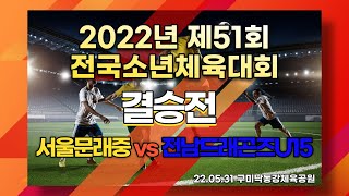 2022년 제51회 전국소년체육대회 결승전 서울문래중 vs 전남드래곤즈U15