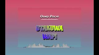 Osmy Pochi - UTAKUWA WAPI ( official audio lyrics)