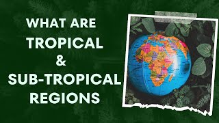 What are Tropical \u0026 Sub-Tropical Regions