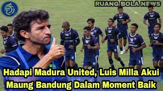 Jelang Persib Bandung vs Madura United, Luis Milla Akui Maung Bandung Dalam Momen Baik!!!