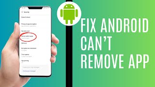 Android Can’t Remove Or Uninstall App - How To Fixed