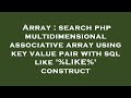 Array : search php multidimensional associative array using key value pair with sql like '%LIKE%' co