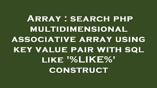 Array : search php multidimensional associative array using key value pair with sql like '%LIKE%' co