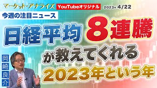 岡崎良介【日経平均8連騰が教えてくれる2023年という年｜マーケットの本質に迫る 岡崎良介の最新ニュース】2023年4月22日配信（YouTubeオリジナル解説）